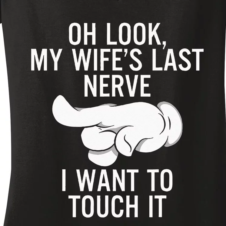 Oh Look My Wifes Last Nerve I Want To Touch It Fun Husband Women's V-Neck T-Shirt