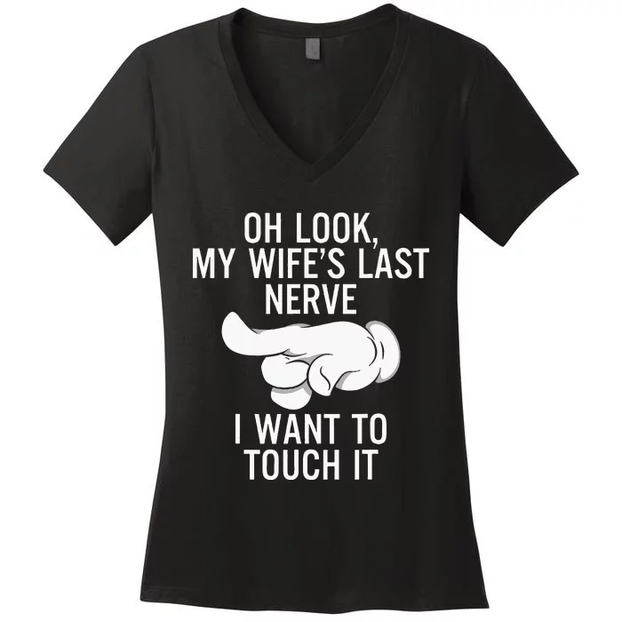 Oh Look My Wifes Last Nerve I Want To Touch It Fun Husband Women's V-Neck T-Shirt