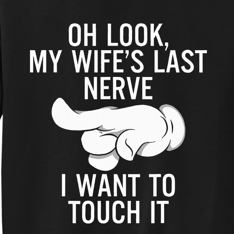 Oh Look My WifeS Last Nerve I Want To Touch It Fun Husband Tall Sweatshirt