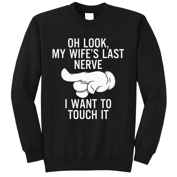 Oh Look My WifeS Last Nerve I Want To Touch It Fun Husband Tall Sweatshirt