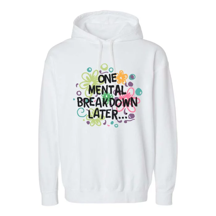 One Mental Breakdown Later Garment-Dyed Fleece Hoodie