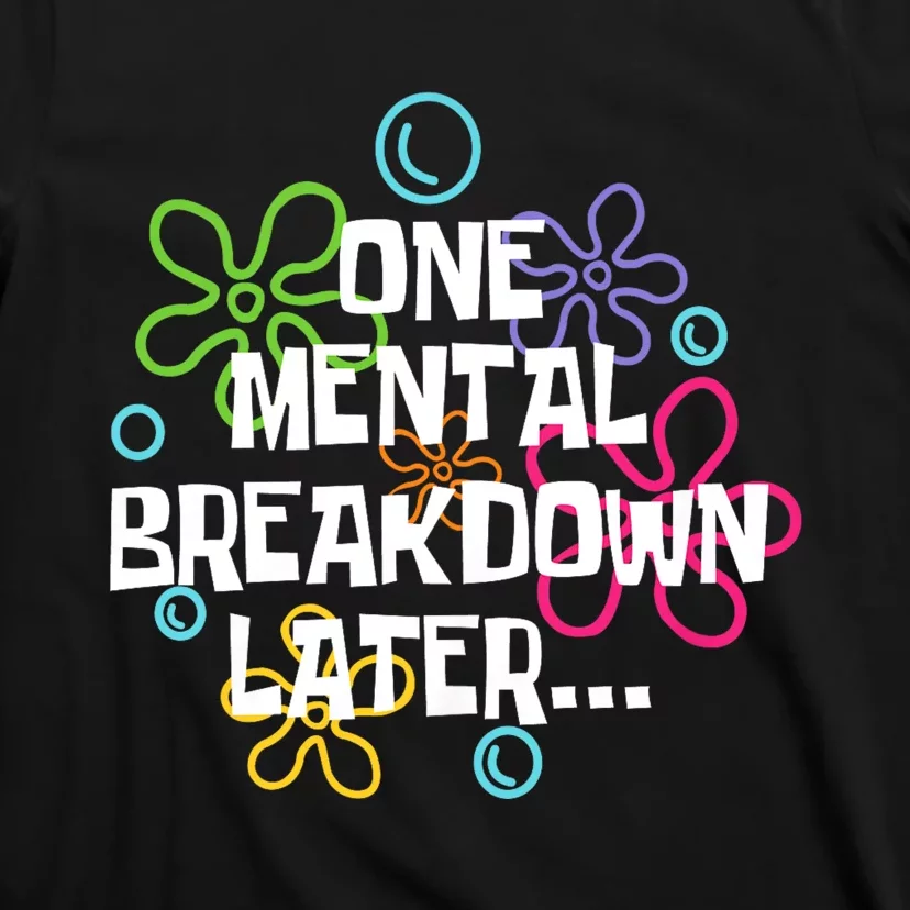 One Mental Breakdown Later T-Shirt