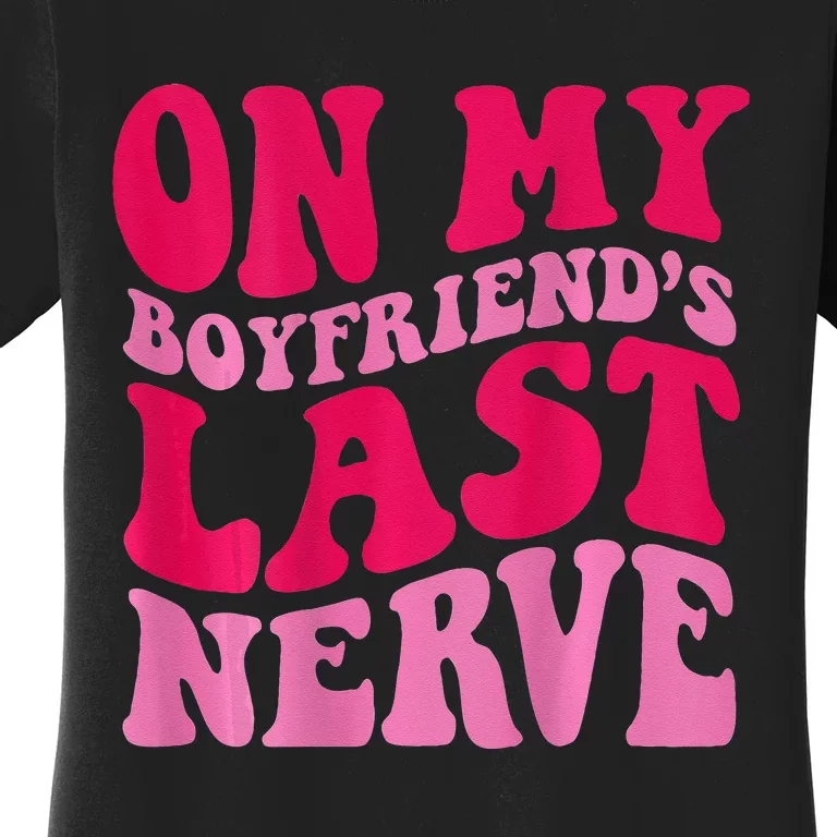 On My Boyfriends Last Nerve Women's T-Shirt