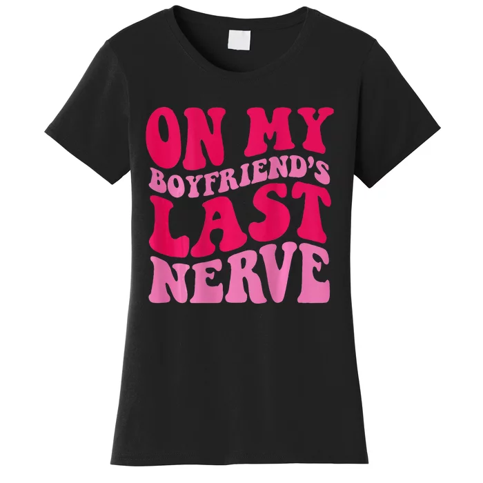 On My Boyfriends Last Nerve Women's T-Shirt