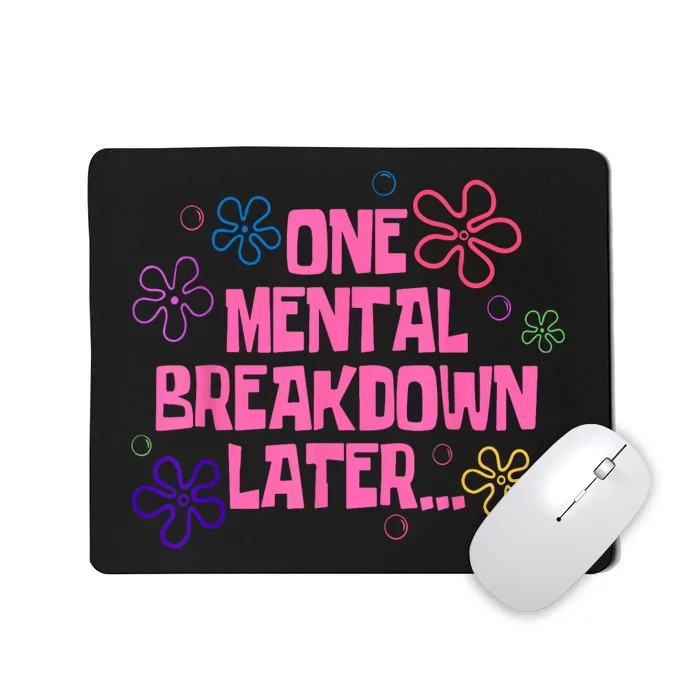 One Mental Breakdown Later Mousepad