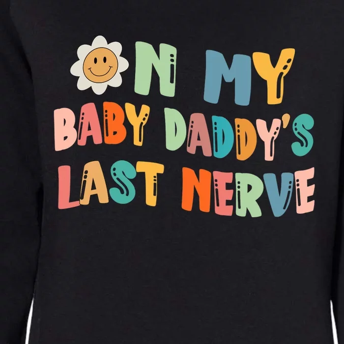 On My Baby Daddy's Last Nerve Father's Day New Dad Womens California Wash Sweatshirt