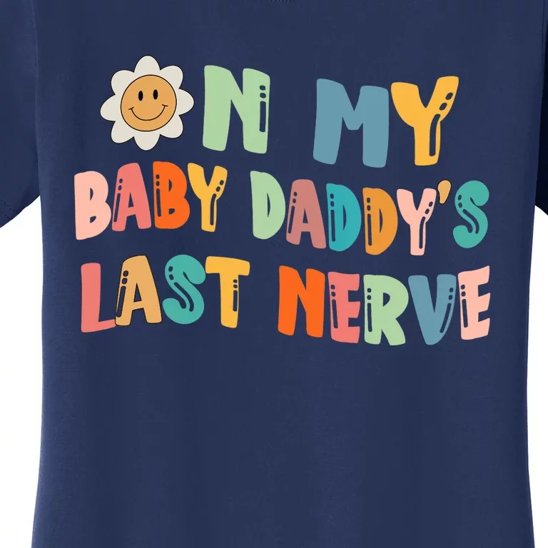 On My Baby Daddy's Last Nerve Father's Day New Dad Women's T-Shirt