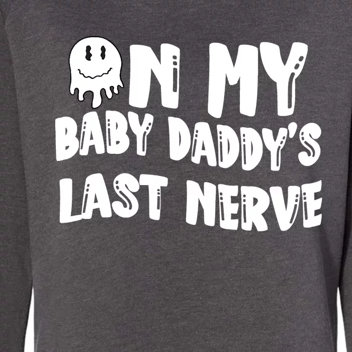 On My Baby Daddy's Last Nerve Father's Day New Dad Womens California Wash Sweatshirt