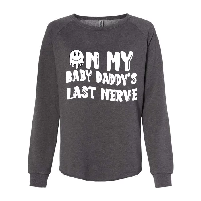 On My Baby Daddy's Last Nerve Father's Day New Dad Womens California Wash Sweatshirt