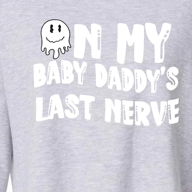 On My Baby Daddy's Last Nerve Father's Day New Dad Cropped Pullover Crew