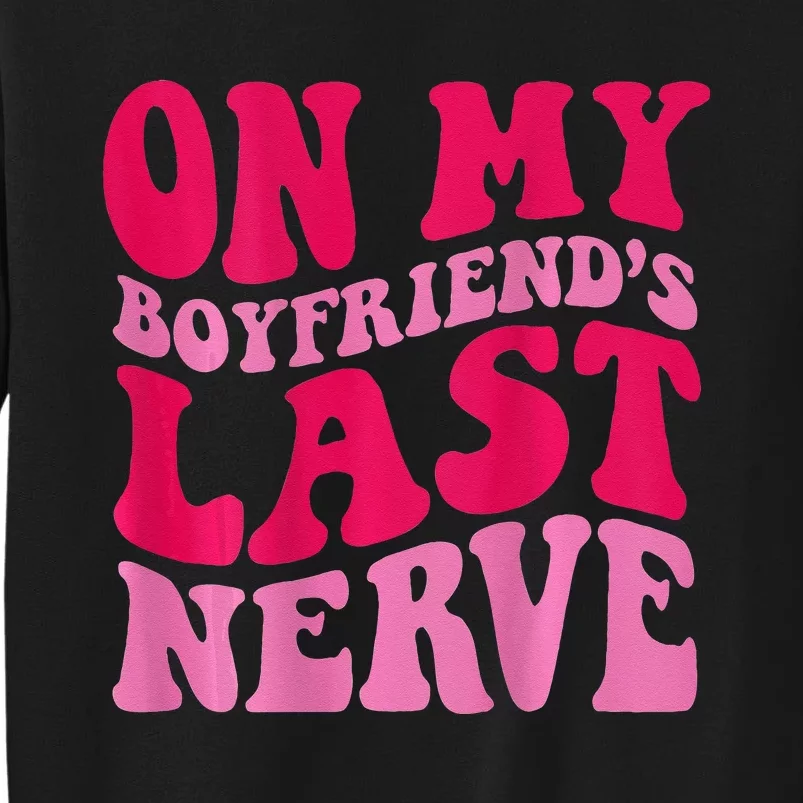 On My Boyfriends Last Nerve Tall Sweatshirt