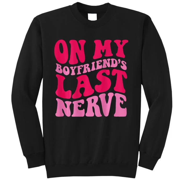 On My Boyfriends Last Nerve Tall Sweatshirt