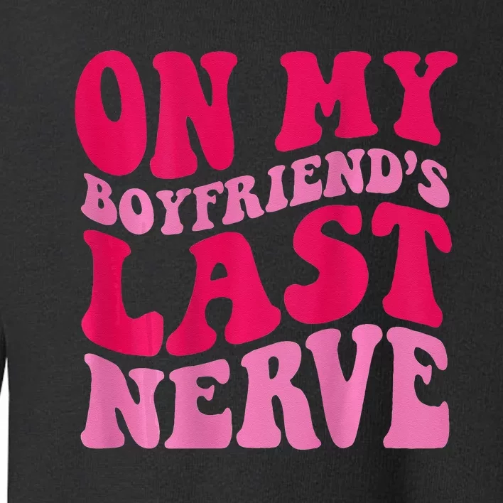 On My Boyfriends Last Nerve Toddler Sweatshirt