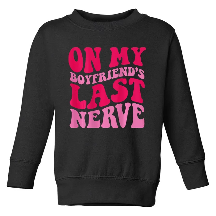 On My Boyfriends Last Nerve Toddler Sweatshirt