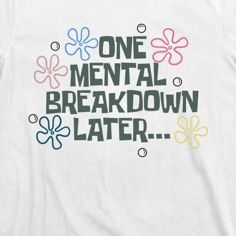 One Mental Breakdown Later T-Shirt