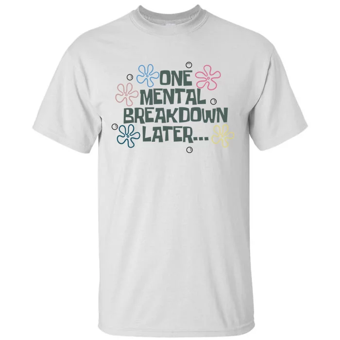 One Mental Breakdown Later Tall T-Shirt