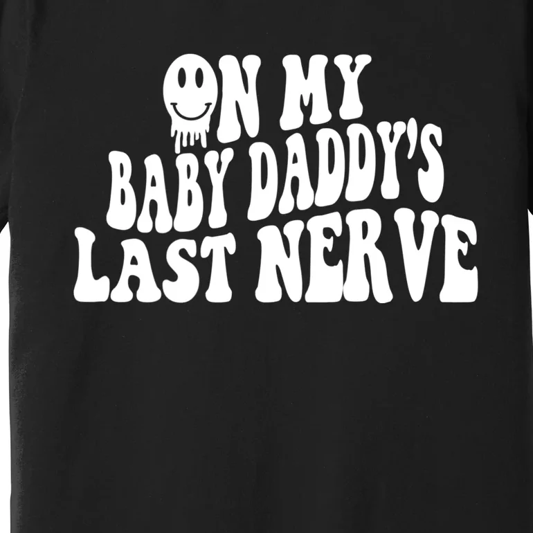 On My Baby Daddy's Last Nerve (On Back) Premium T-Shirt