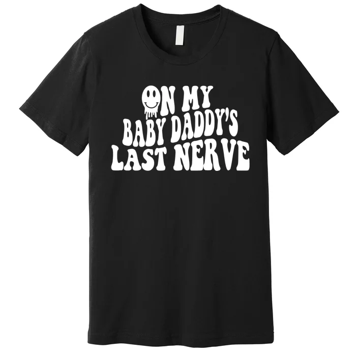 On My Baby Daddy's Last Nerve (On Back) Premium T-Shirt