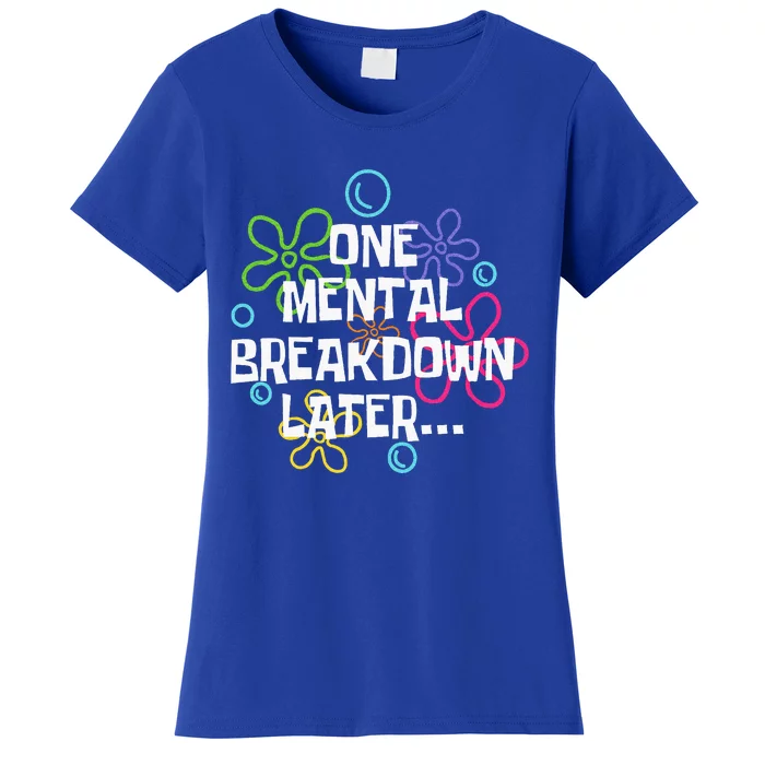 One Mental Breakdown Later Women's T-Shirt