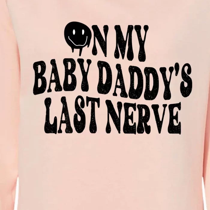 On My Baby Daddy's Last Nerve (On Back) Womens California Wash Sweatshirt