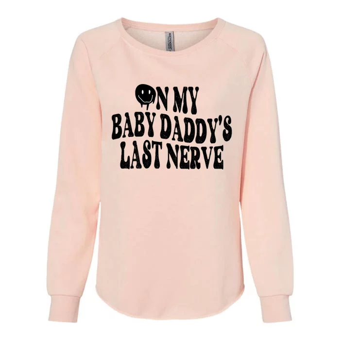 On My Baby Daddy's Last Nerve (On Back) Womens California Wash Sweatshirt