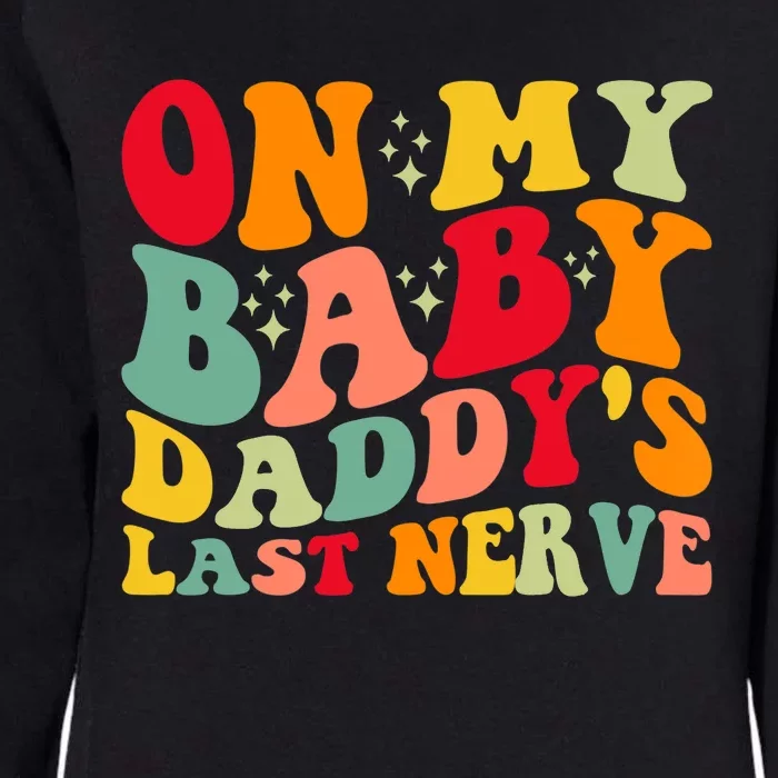 On My Baby Daddy's Last Nerve Baby Daddy's Father's Day Womens California Wash Sweatshirt