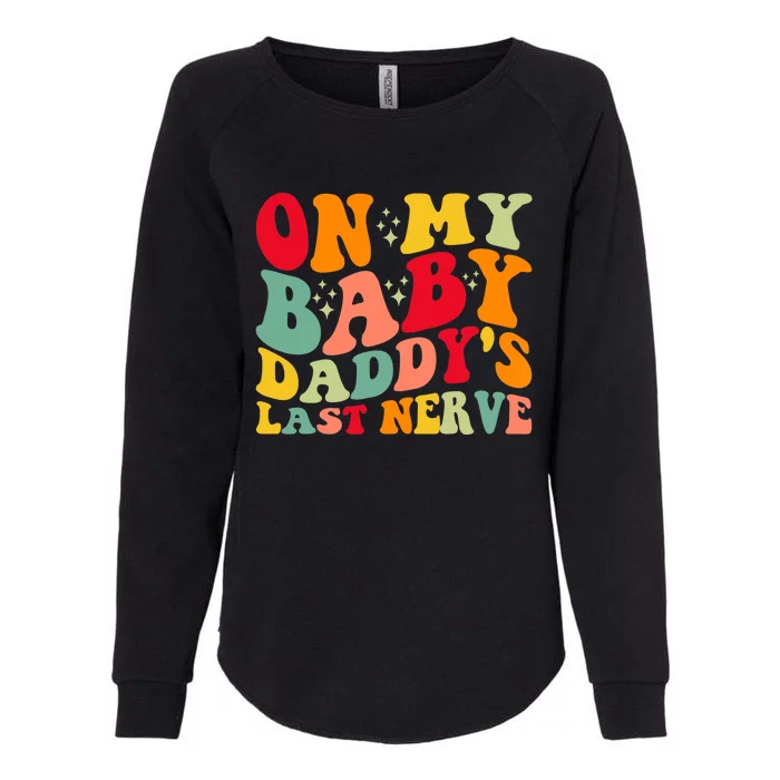 On My Baby Daddy's Last Nerve Baby Daddy's Father's Day Womens California Wash Sweatshirt