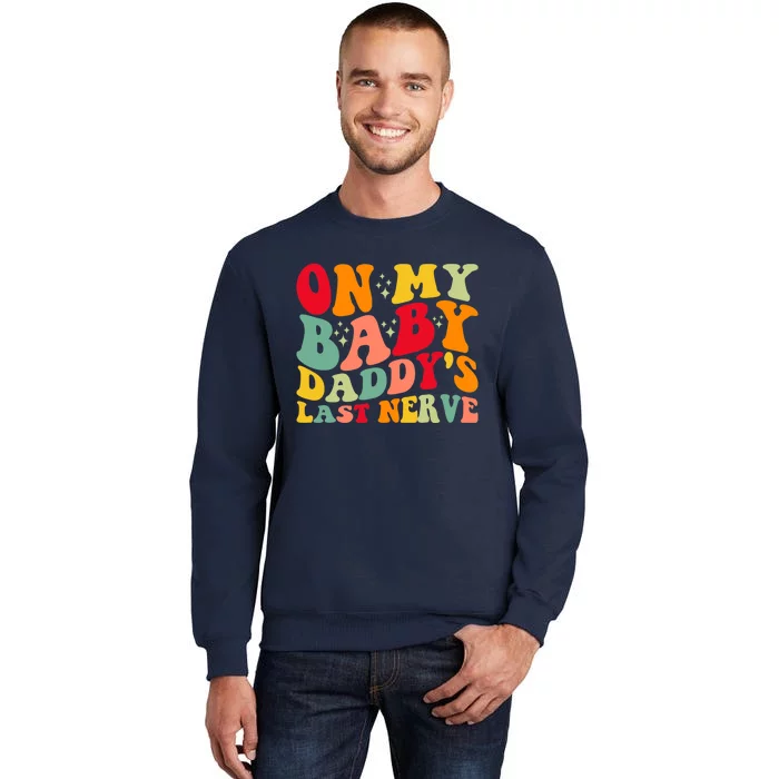 On My Baby Daddy's Last Nerve Baby Daddy's Father's Day Sweatshirt