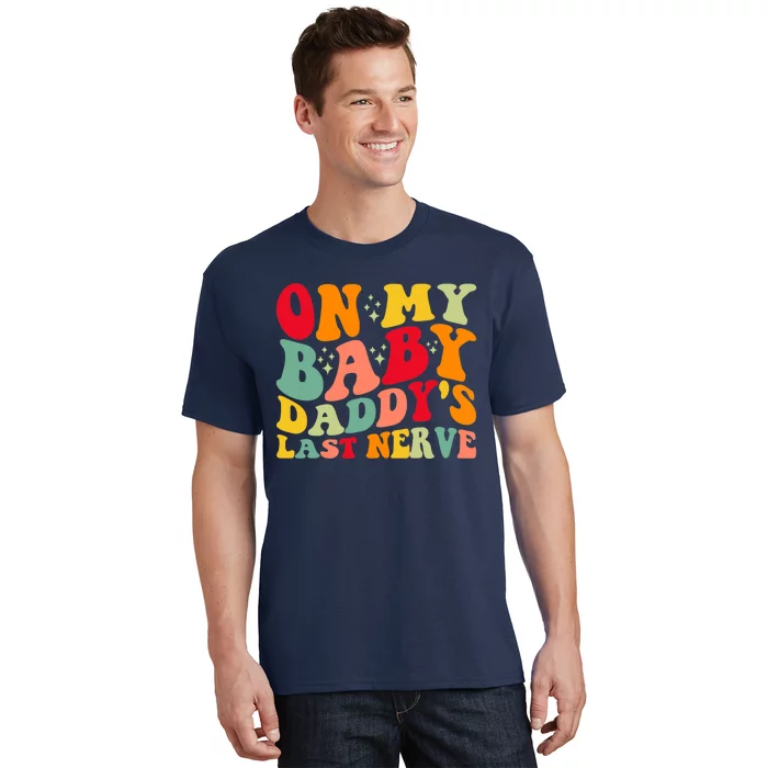 On My Baby Daddy's Last Nerve Baby Daddy's Father's Day T-Shirt