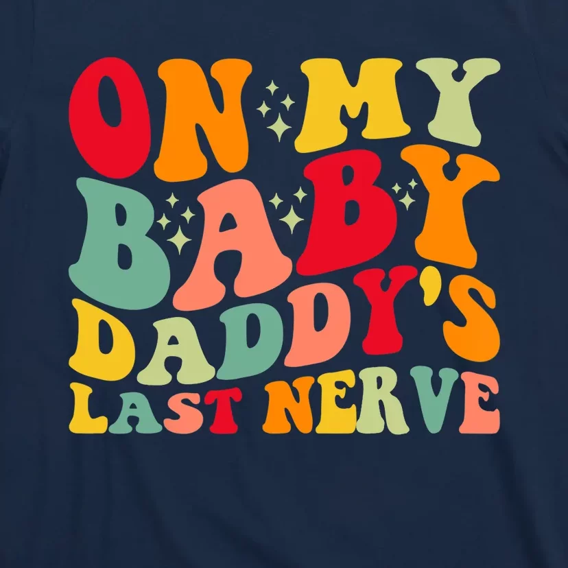 On My Baby Daddy's Last Nerve Baby Daddy's Father's Day T-Shirt