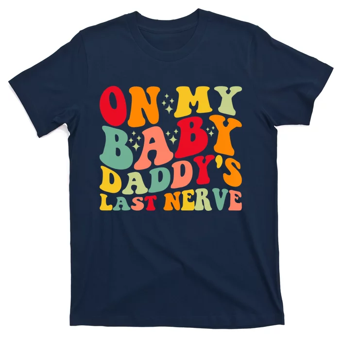 On My Baby Daddy's Last Nerve Baby Daddy's Father's Day T-Shirt