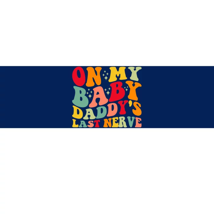 On My Baby Daddy's Last Nerve Baby Daddy's Father's Day Bumper Sticker