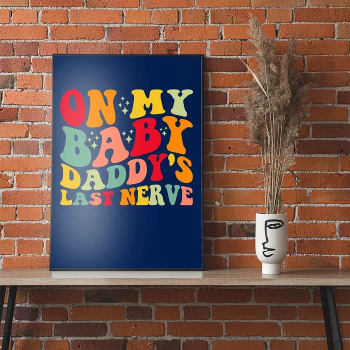 On My Baby Daddy's Last Nerve Baby Daddy's Father's Day Poster