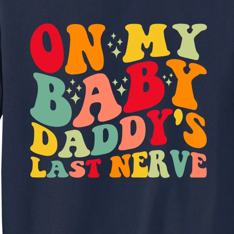 On My Baby Daddy's Last Nerve Baby Daddy's Father's Day Tall Sweatshirt