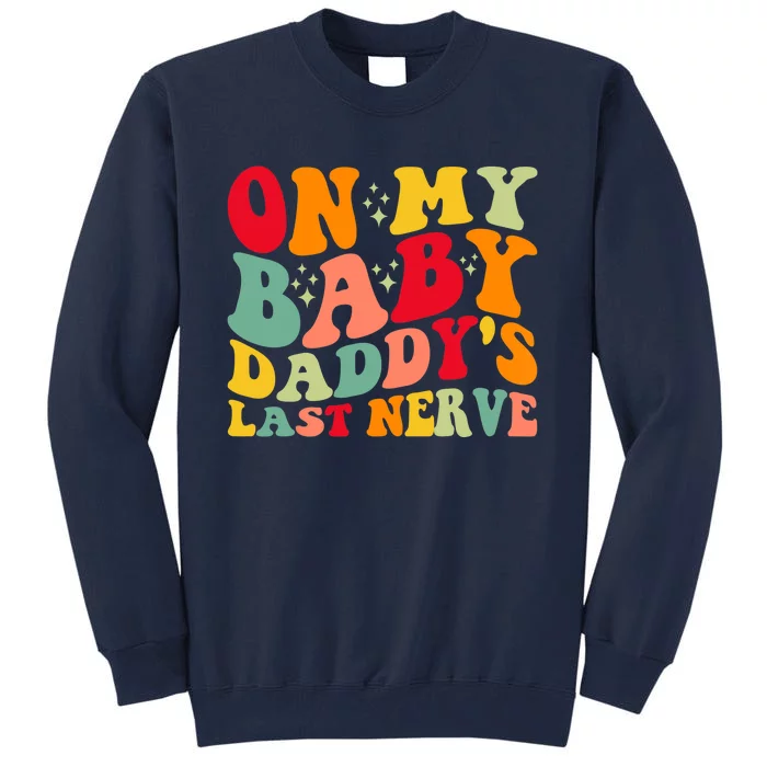 On My Baby Daddy's Last Nerve Baby Daddy's Father's Day Tall Sweatshirt