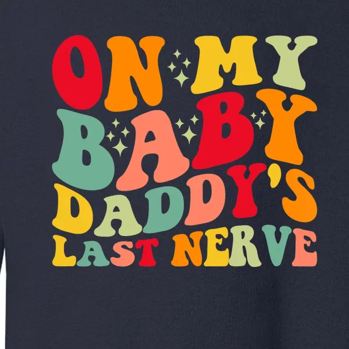 On My Baby Daddy's Last Nerve Baby Daddy's Father's Day Toddler Sweatshirt