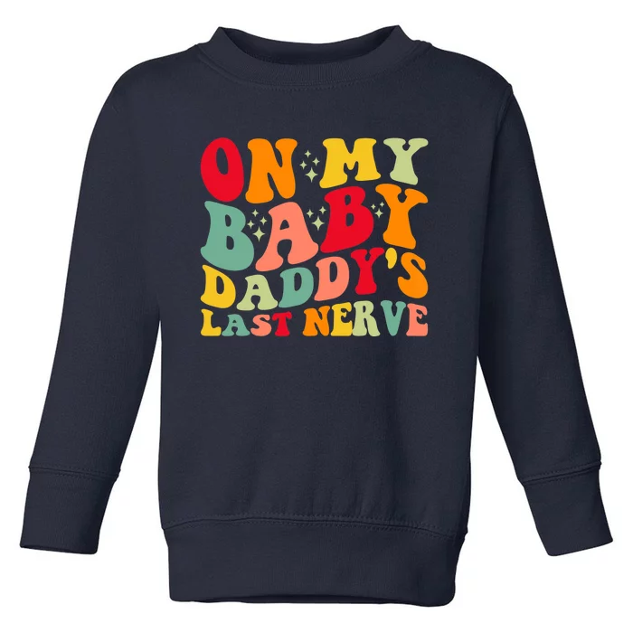 On My Baby Daddy's Last Nerve Baby Daddy's Father's Day Toddler Sweatshirt