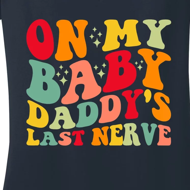 On My Baby Daddy's Last Nerve Baby Daddy's Father's Day Women's V-Neck T-Shirt