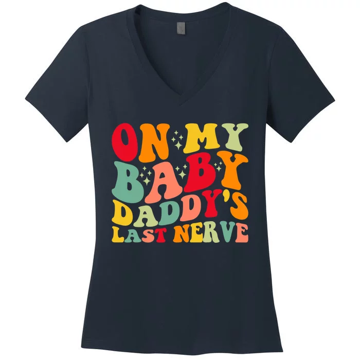 On My Baby Daddy's Last Nerve Baby Daddy's Father's Day Women's V-Neck T-Shirt