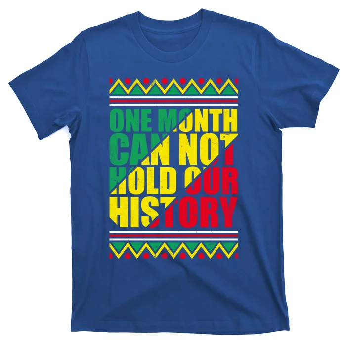 One Month Can't Hold Our History African Black History Funny Gift Cool Gift T-Shirt