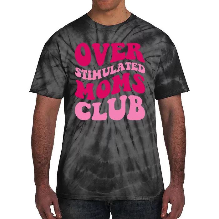 Overstimulated Moms Club Funny Saying Groovy Wo Tie-Dye T-Shirt