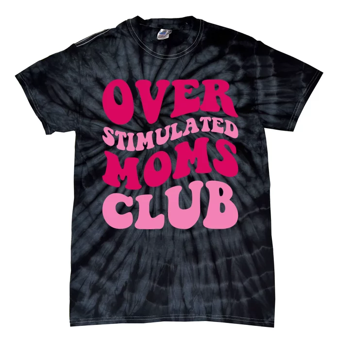 Overstimulated Moms Club Funny Saying Groovy Wo Tie-Dye T-Shirt