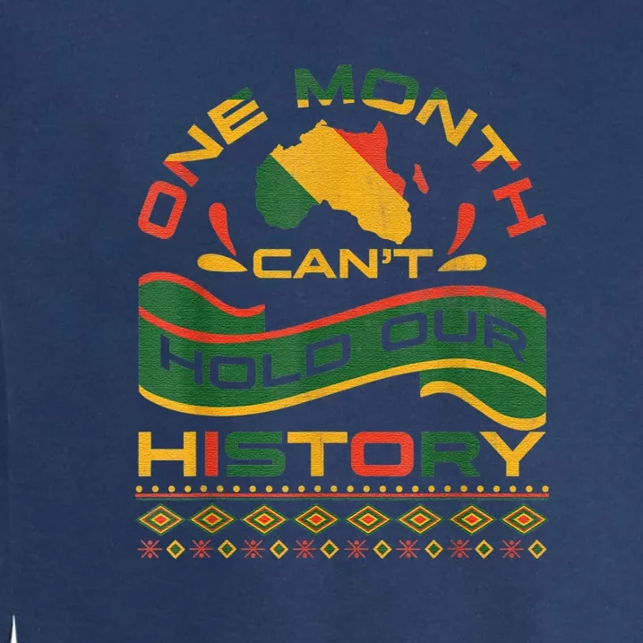 One Month Can't Hold Our History African Black History Month Garment-Dyed Sweatshirt