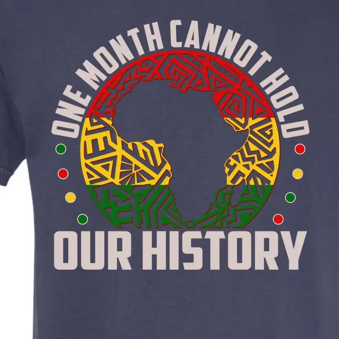 One Month Cannot Hold Our History Black History Month Garment-Dyed Heavyweight T-Shirt