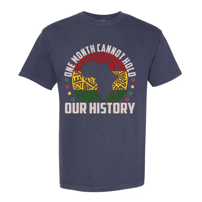 One Month Cannot Hold Our History Black History Month Garment-Dyed Heavyweight T-Shirt