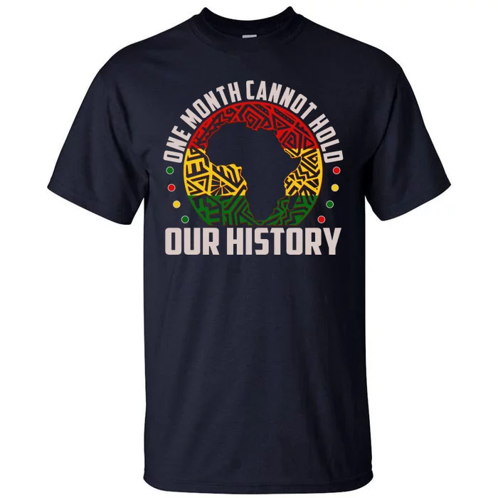 One Month Cannot Hold Our History Black History Month Tall T-Shirt