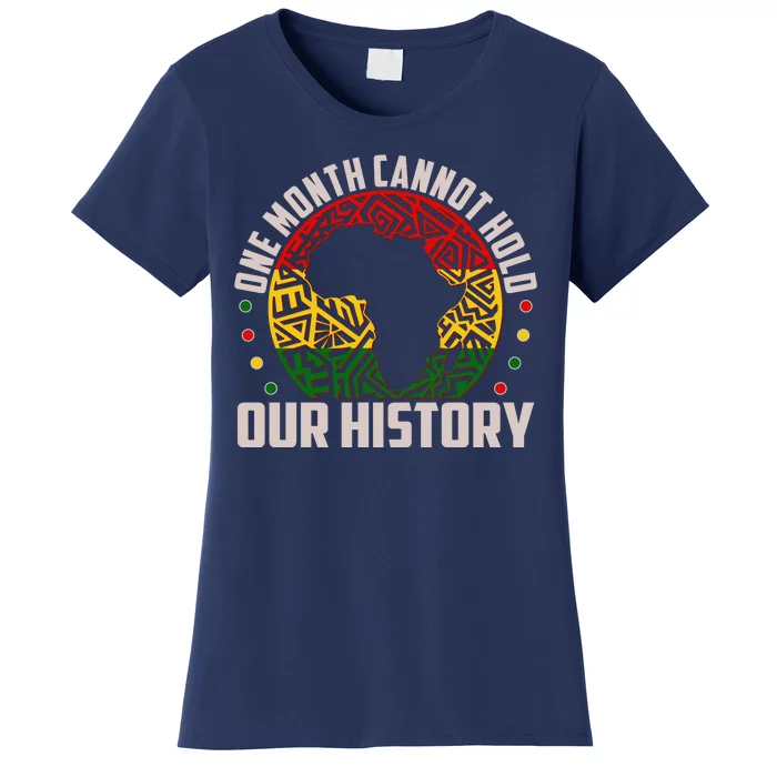 One Month Cannot Hold Our History Black History Month Women's T-Shirt