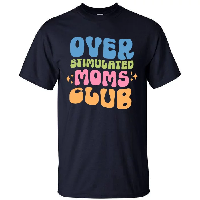 Overstimulated Moms Club Groovy Funny Mom Tall T-Shirt