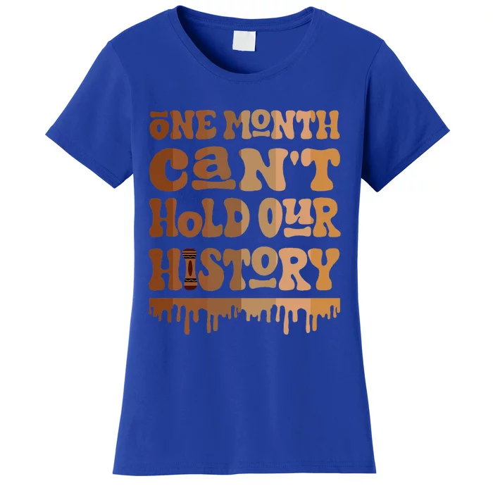 One Month CanT Hold Our History Melanin Black History Month Women's T-Shirt