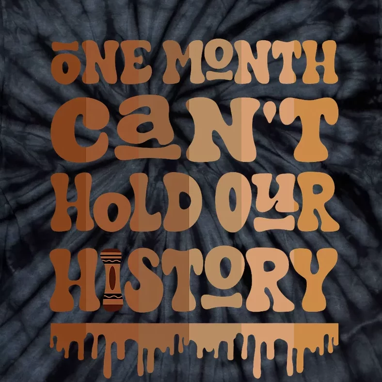 One Month CanT Hold Our History Melanin Black History Month Tie-Dye T-Shirt